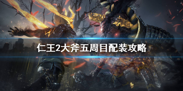 仁王2五周目大斧怎么配装 仁王2 5周目 大斧