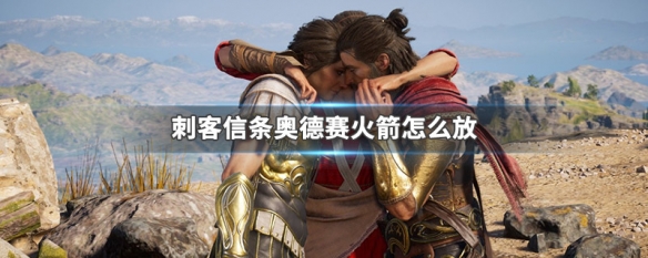 刺客信条奥德赛火箭怎么放 刺客信条奥德赛火箭怎么用