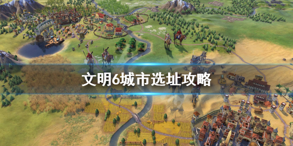 文明6城市建在哪里比较好 文明6城建在哪里好贴吧