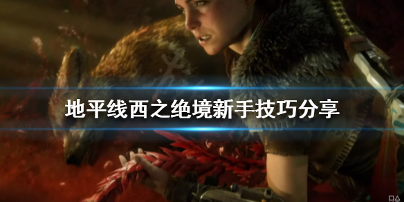 地平线西之绝境新手怎么玩 地平线西之绝境女主