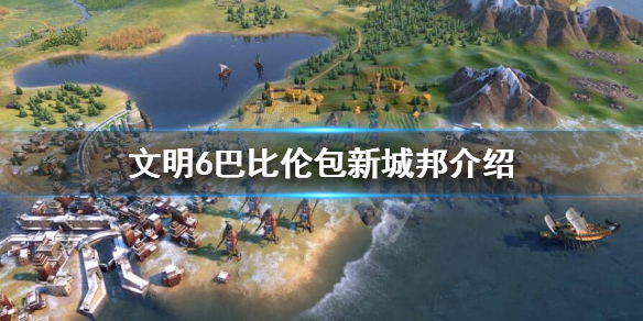 文明6巴比伦包新城邦都有哪些（文明6巴比伦是哪个dlc）