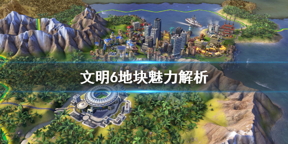 文明6地块魅力有什么用（文明6地块魅力值）