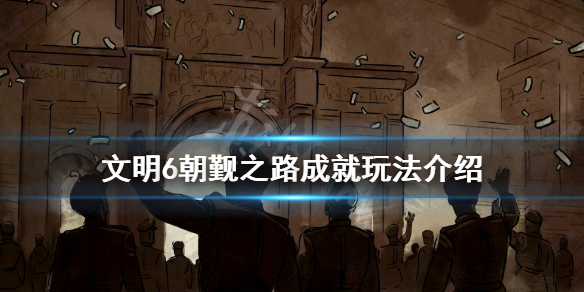 文明6朝觐之路怎么玩 文明6朝鲜议程