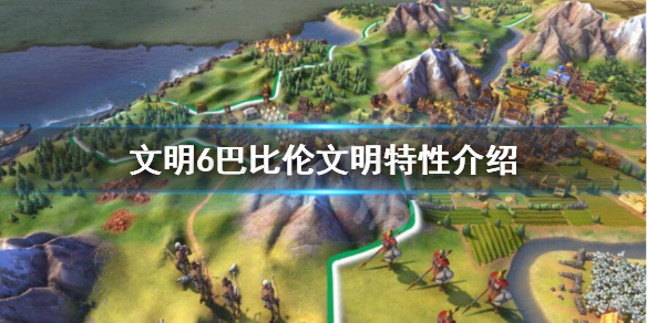 文明6巴比伦文明怎么样（文明6 巴比伦攻略）