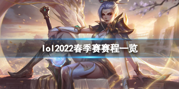 英雄联盟2022春季赛赛程是什么 英雄联盟2022春季赛赛程是什么时候开始