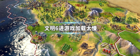 文明6进游戏加载太慢（文明6加载特别慢）