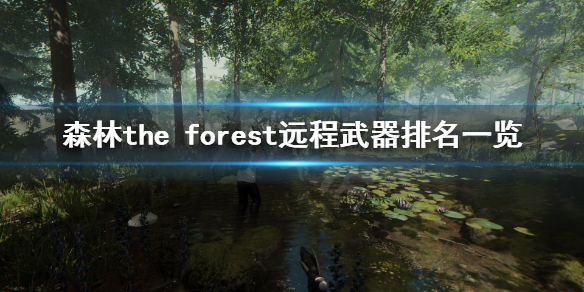 森林游戏远程武器怎么选 森林远程武器哪个好用
