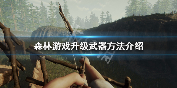 森林游戏怎么升级武器（森林游戏如何升级武器）