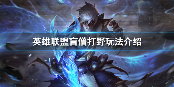 英雄联盟打野盲僧怎么玩 英雄联盟盲僧打野教学