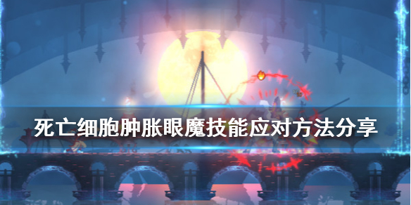 死亡细胞肿胀眼魔怎么打（死亡细胞肿胀魔眼从哪走）