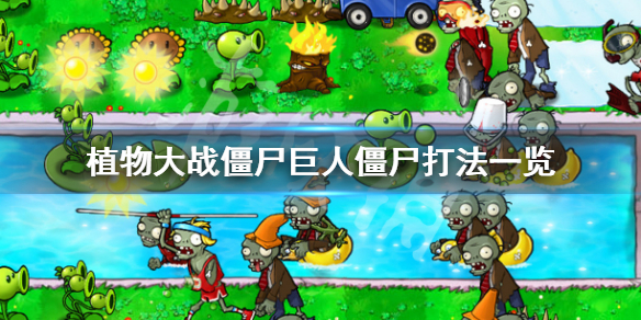 植物大战僵尸巨人僵尸怎么打败 植物大战僵尸的巨人怎么打