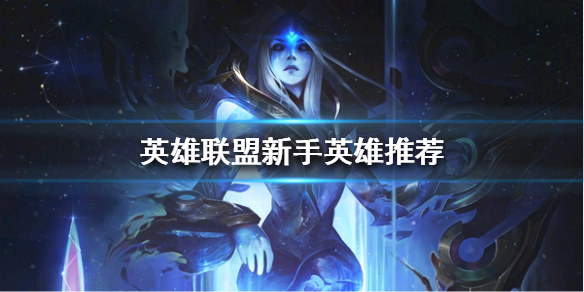 英雄联盟新手适合哪些英雄（英雄联盟新手适合哪些英雄玩）