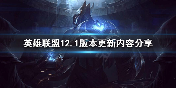 英雄联盟12.1版本更新了什么 英雄联盟12.1版本更新了什么