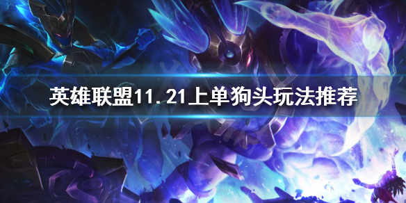 英雄联盟11.21狗头上单怎么玩（lol狗头上单出装2020）