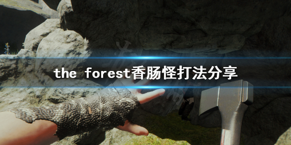森林游戏香肠怪怎么打（the forest香肠怪怎么打）