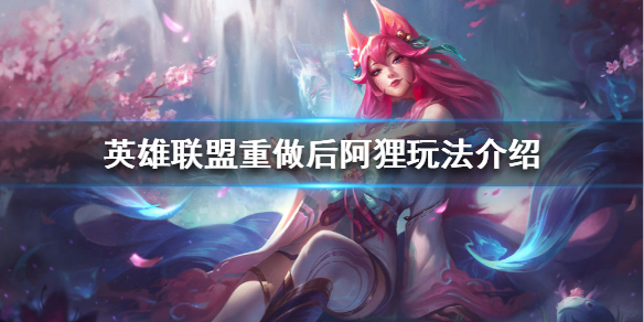 英雄联盟阿狸重做后怎么玩（lol阿狸改动）