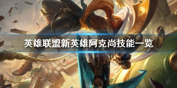 英雄联盟新英雄阿克尚技能是什么（英雄联盟新英雄阿克尚是什么位置）