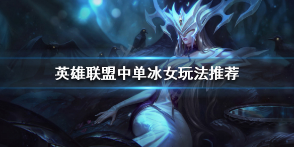 英雄联盟中单冰女怎么玩（lol冰女怎么玩）