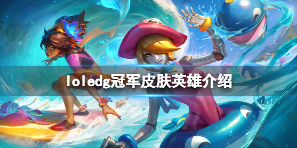 英雄联盟edg冠军皮肤选的什么 edg战队冠军
