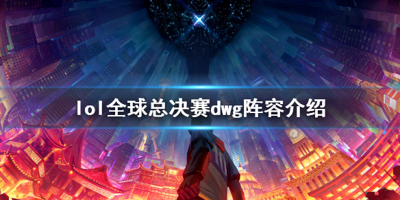 英雄联盟全球总决赛dwg战队有谁 dwg战队夺冠