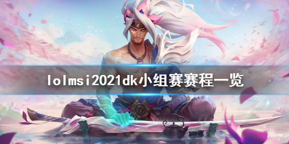英雄联盟msi2021dk小组赛什么时候打 lol小组赛什么时候打