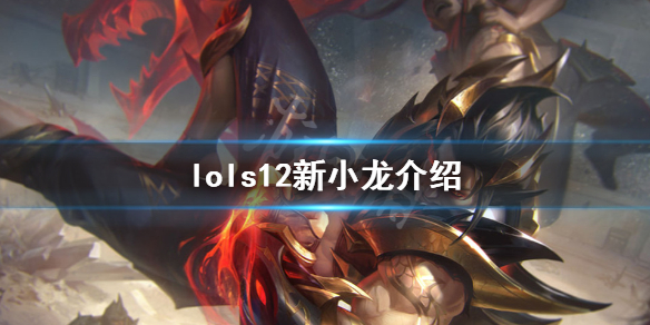 英雄联盟s12新小龙有什么 英雄联盟s11小龙效果