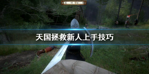 天国拯救新人怎么上手（天国拯救新手战斗技巧）