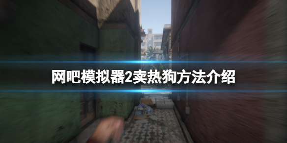 网吧模拟器2怎么卖热狗 网吧模拟器怎么卖吃的