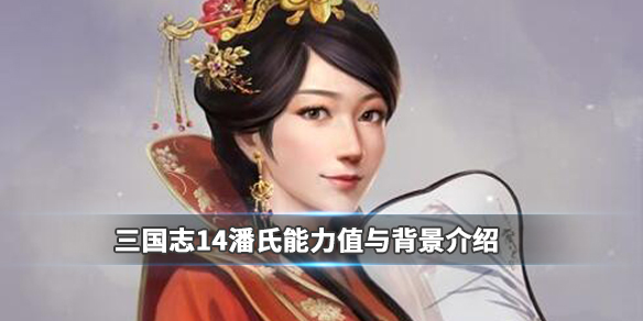 三国志14潘氏能力值与背景介绍 三国志14潘俊