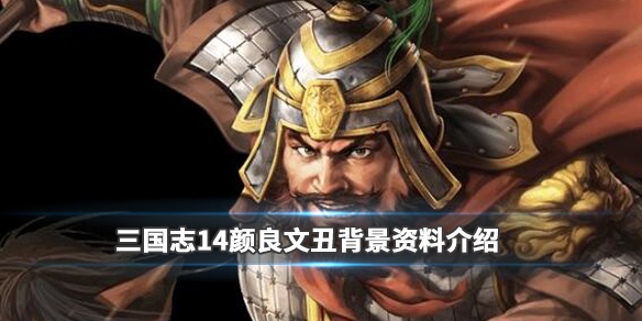 三国志14颜良文丑背景资料介绍 三国志14颜良文丑厉害吗