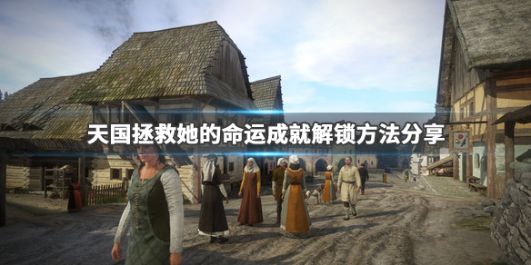 天国拯救她的命运成就怎么解锁（天国拯救她的命运开锁器）
