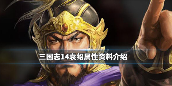 三国志14袁绍属性资料介绍（三国志14袁绍数据）