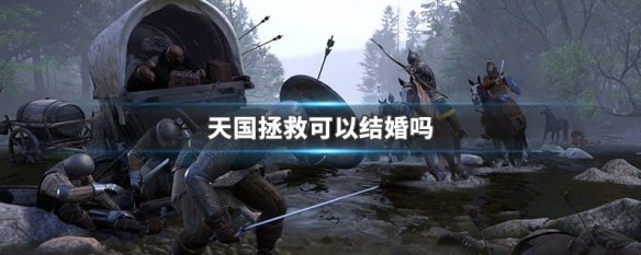 天国拯救可以结婚吗 天国拯救娶老婆