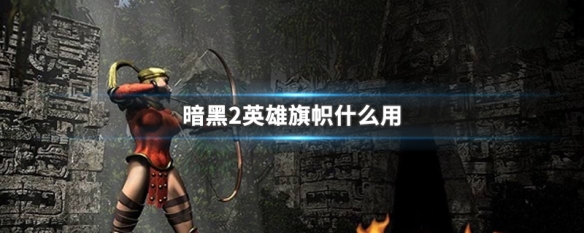 暗黑2英雄旗帜什么用（暗黑2 英雄旗帜有什么用）