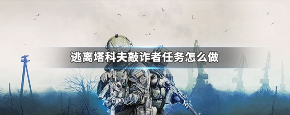 逃离塔科夫敲诈者任务怎么做（逃离塔科夫skier任务敲诈者）