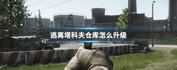 逃离塔科夫仓库怎么升级 逃离塔科夫仓库升级一次加多少格