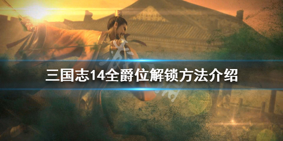 三国志14全爵位解锁方法介绍 三国志14爵位条件