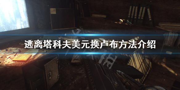 逃离塔科夫美元怎么换卢布 逃离塔科夫美元换卢布比例