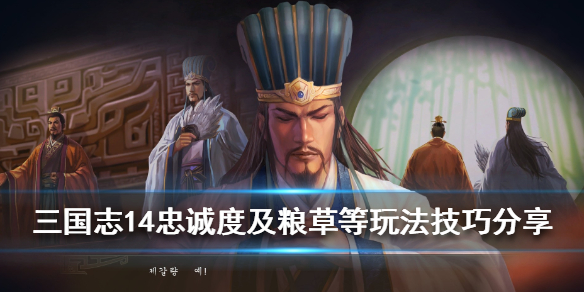 三国志14忠诚度及粮草等玩法技巧分享 三国志14忠诚不掉