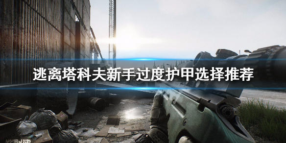 逃离塔科夫新手过度护甲选择推荐 逃离塔科夫护具大全