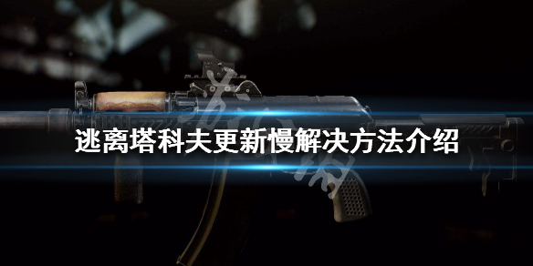 逃离塔科夫卡更新怎么办 逃离塔科夫更新一直卡在100