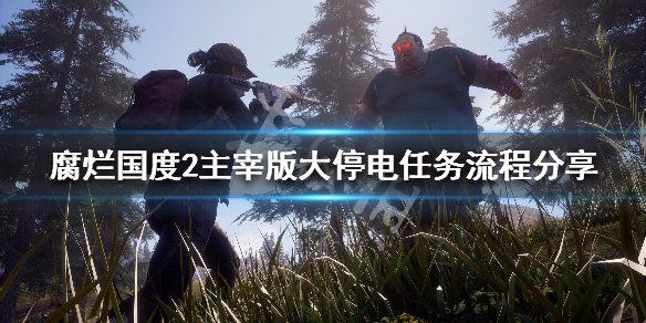 腐烂国度2主宰版大停电任务流程分享（腐烂国度2主宰攻略）
