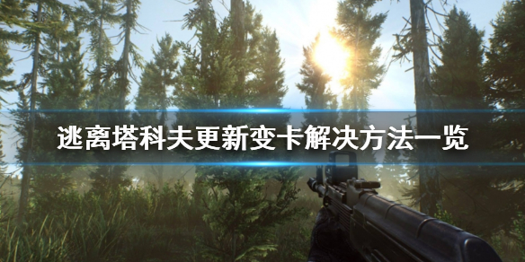逃离塔科夫更新后卡顿怎么办 逃离塔科夫更新速度慢怎么办