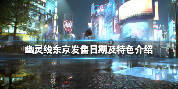 幽灵线东京发售日期及特色介绍 幽灵线东京在哪里发售