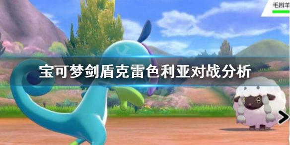 宝可梦剑盾克雷色利亚怎么样 神奇宝贝克雷色利亚配招