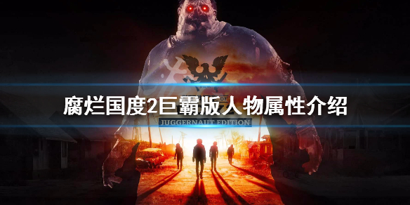 腐烂国度2巨霸版人物属性介绍 腐烂国度2巨霸版攻略