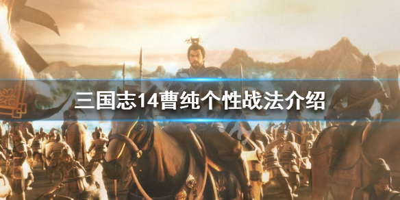 三国志14曹纯属性怎么样 三国志14 曹纯