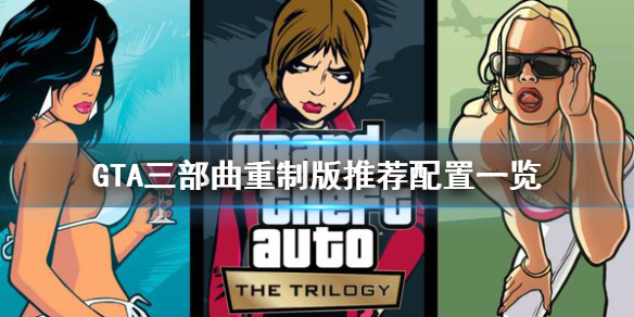 GTA三部曲重制版推荐配置是什么 gta三部曲重制版配置要求