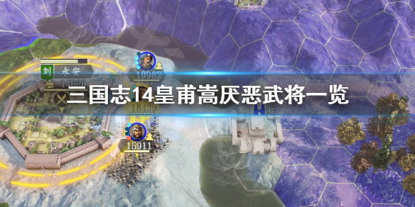 三国志14皇甫嵩最讨厌武将是谁 三国志14卢植皇甫嵩朱儁