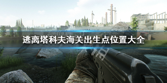逃离塔科夫海关出生点有哪些 逃离塔科夫海关出什么好东西